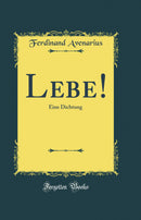 Lebe!: Eine Dichtung (Classic Reprint)