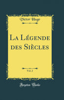 La Légende des Siècles, Vol. 2 (Classic Reprint)
