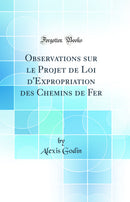 Observations sur le Projet de Loi d'Expropriation des Chemins de Fer (Classic Reprint)