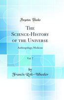 The Science-History of the Universe, Vol. 7: Anthropology; Medicine (Classic Reprint)