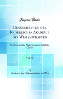 Denkschriften der Kaiserlichen Akademie der Wissenschaften, Vol. 54: Mathematisch-Naturwissenschaftliche Classe (Classic Reprint)