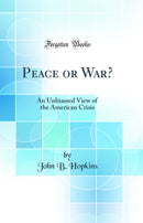 Peace or War?: An Unbiassed View of the American Crisis (Classic Reprint)