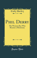Phil Derry: The Western Boy Who Became a Missionary (Classic Reprint)