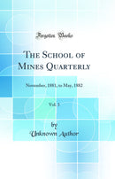 The School of Mines Quarterly, Vol. 3: November, 1881, to May, 1882 (Classic Reprint)