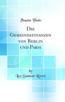 Die Gemeindefinanzen von Berlin und Paris (Classic Reprint)