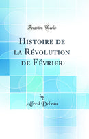 Histoire de la Révolution de Février (Classic Reprint)