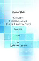 Canadian Foundryman and Metal Industry News, Vol. 9: January 1918 (Classic Reprint)