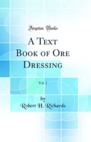 A Text Book of Ore Dressing, Vol. 1 (Classic Reprint)