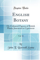 English Botany, Vol. 10: Or, Coloured Figures of British Plants; Juncaceæ to Cyperaceæ (Classic Reprint)