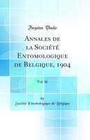 Annales de la Société Entomologique de Belgique, 1904, Vol. 48 (Classic Reprint)