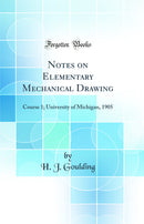 Notes on Elementary Mechanical Drawing: Course 1; University of Michigan, 1905 (Classic Reprint)