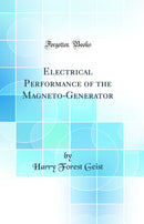 Electrical Performance of the Magneto-Generator (Classic Reprint)