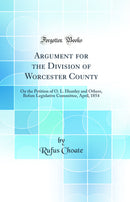 Argument for the Division of Worcester County: On the Petition of O. L. Huntley and Others, Before Legislative Committee, April, 1854 (Classic Reprint)