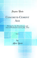 Concrete-Cement Age, Vol. 1: Devoted to the Manufacture and Uses of Portland Cement; July, 1912 (Classic Reprint)