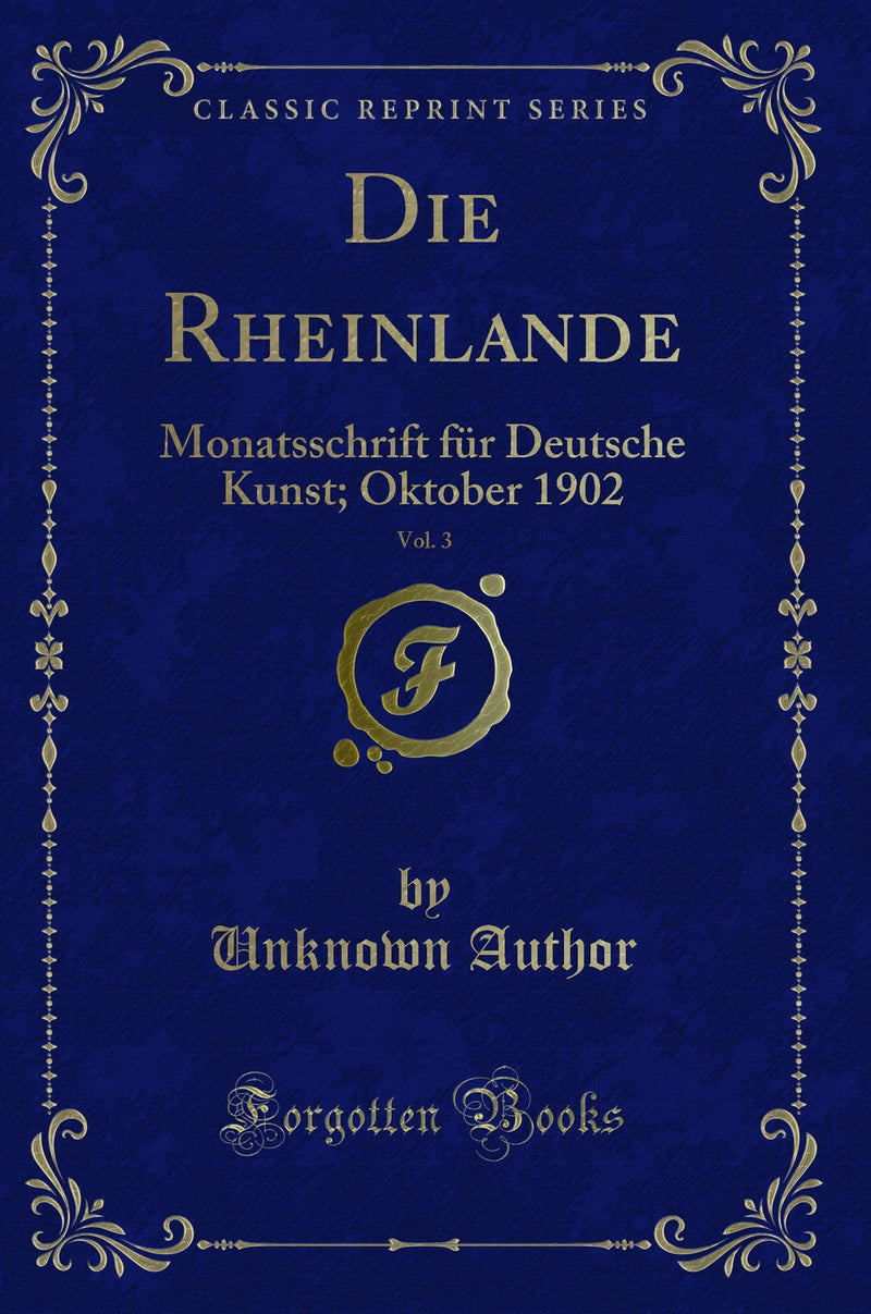 Die Rheinlande, Vol. 3: Monatsschrift für Deutsche Kunst; Oktober 1902 (Classic Reprint)