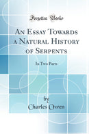 An Essay Towards a Natural History of Serpents: In Two Parts (Classic Reprint)
