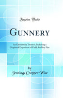 Gunnery: An Elementary Treatise; Including a Graphical Exposition of Field Artillery Fire (Classic Reprint)