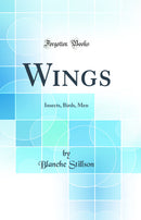 Wings: Insects, Birds, Men (Classic Reprint)