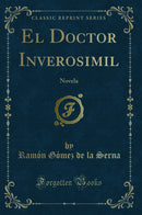 El Doctor Inverosimil: Novela (Classic Reprint)