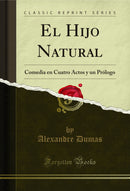 El Hijo Natural: Comedia en Cuatro Actos y un Prólogo (Classic Reprint)