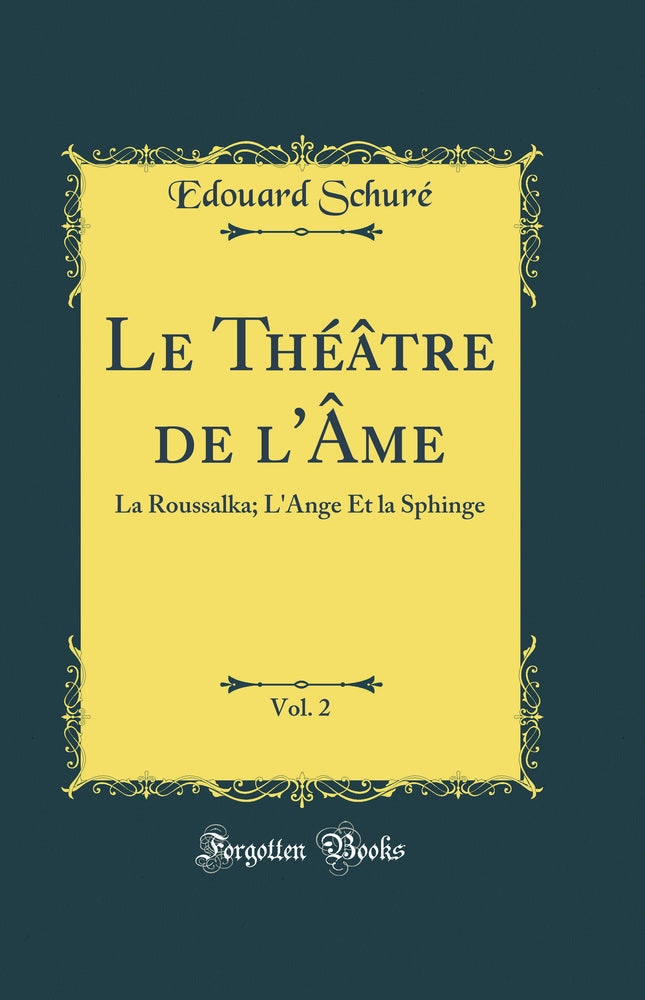 Le Théâtre de l''Âme, Vol. 2: La Roussalka; L''Ange Et la Sphinge (Classic Reprint)