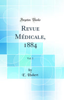 Revue Médicale, 1884, Vol. 3 (Classic Reprint)