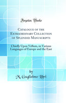 Catalogue of the Extraordinary Collection of Splendid Manuscripts: Chiefly Upon Vellum, in Various Languages of Europe and the East (Classic Reprint)