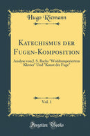 "Katechismus der Fugen-Komposition, Vol. 1: Analyse von J. S. Bachs "Wohltemperiertem Klavier" Und "Kunst der Fuge" (Classic Reprint)"