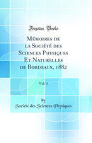 Mémoires de la Société des Sciences Physiques Et Naturelles de Bordeaux, 1882, Vol. 4 (Classic Reprint)