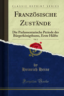 Französische Zustände, Vol. 2: Die Parlamentarische Periode des Bürgerkönigthums, Erste Hälfte (Classic Reprint)