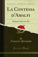 La Contessa d'Amalfi: Dramma Lirico in 4 Atti (Classic Reprint)