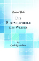 Die Bestandtheile des Weines (Classic Reprint)