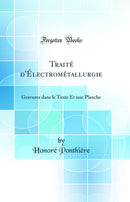 Traité d'Électrométallurgie: Gravures dans le Texte Et une Planche (Classic Reprint)