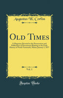 Old Times, Vol. 1: A Magazine Devoted to the Preservation and Publication of Documents Relating to the Early History of North Yarmouth, Maine; January 1, 1877 (Classic Reprint)