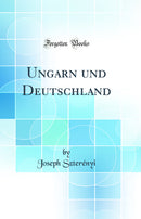 Ungarn und Deutschland (Classic Reprint)