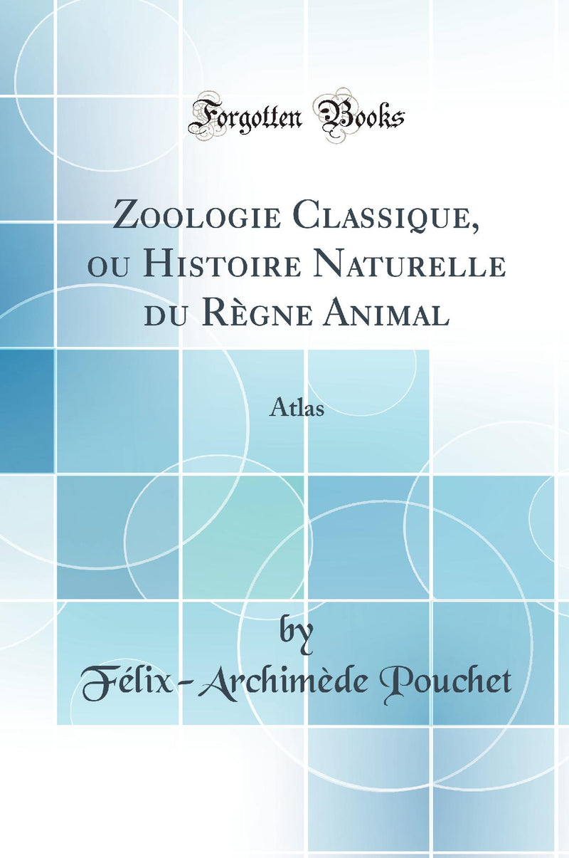 Zoologie Classique, ou Histoire Naturelle du Règne Animal: Atlas (Classic Reprint)