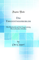 Das Erkenntnißproblem: Mit Rücksicht auf die Gegenwärtig Herrschenden Schulen (Classic Reprint)