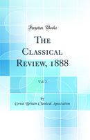 The Classical Review, 1888, Vol. 2 (Classic Reprint)