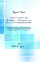 Die Verwendung des Kohärers zur Messung von Dielektricitätskonstanten: Inaugural-Dissertation, die zur Erlangung der Philosophischen Doktorwürde Nebst den Beigefügten Thesen mit Genehmigung der Philosophischen Fakultät der Universität Greifswald Mon