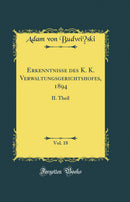 Erkenntnisse des K. K. Verwaltungsgerichtshofes, 1894, Vol. 18: II. Theil (Classic Reprint)