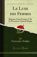 Le Luxe des Femmes: Réponse d'une Femme A M. Le Procureur Général Dupin (Classic Reprint)
