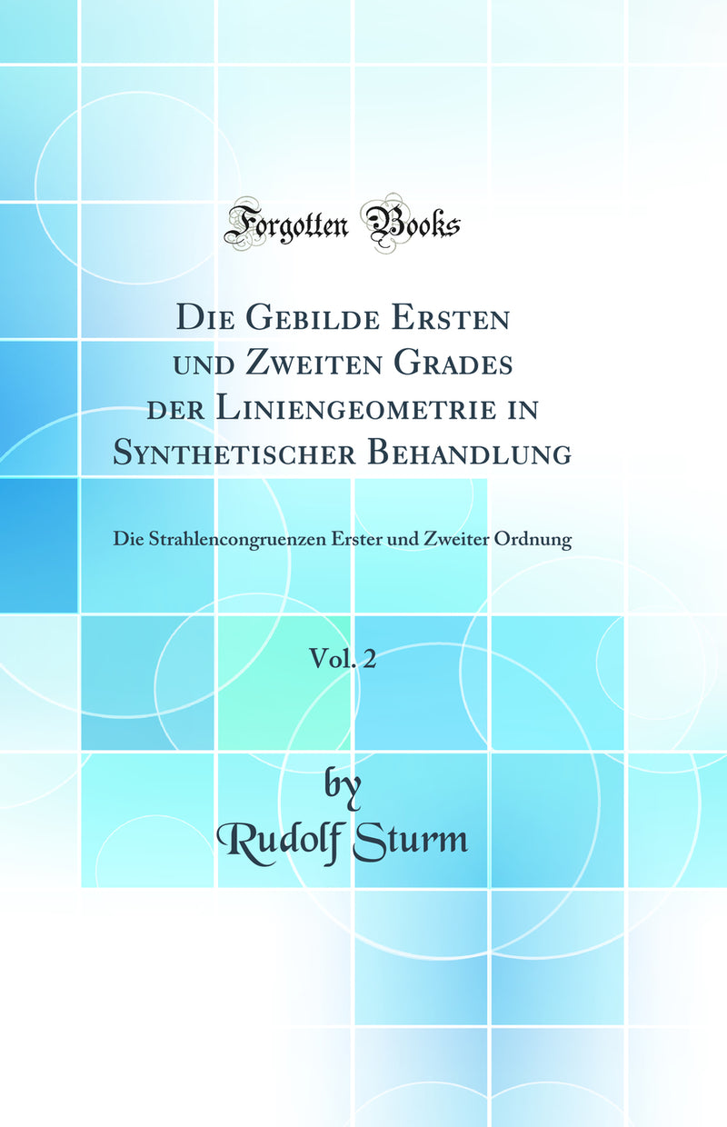 Die Gebilde Ersten und Zweiten Grades der Liniengeometrie in Synthetischer Behandlung, Vol. 2: Die Strahlencongruenzen Erster und Zweiter Ordnung (Classic Reprint)