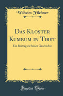 Das Kloster Kumbum in Tibet: Ein Beitrag zu Seiner Geschichte (Classic Reprint)