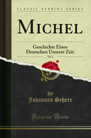 Michel, Vol. 1: Geschichte Eines Deutschen Unserer Zeit (Classic Reprint)