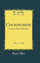 Cochinchine: Annamites, Moïs, Cambodgiens (Classic Reprint)