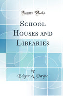 School Houses and Libraries (Classic Reprint)