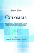 Colombia, Vol. 1: Relación Geografica, Topografica, Agricola, Comercial y Politica de Este Pais; Adaptada para Todo Lector en General y para el Comerciante y Colono en Particular (Classic Reprint)
