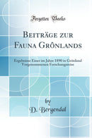 Beiträge zur Fauna Grônlands: Ergebnisse Einer im Jahre 1890 in Grônland Vorgenommenen Forschungsreise (Classic Reprint)