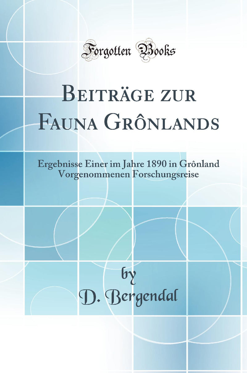 Beiträge zur Fauna Grônlands: Ergebnisse Einer im Jahre 1890 in Grônland Vorgenommenen Forschungsreise (Classic Reprint)