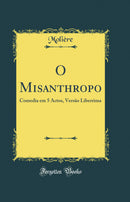 O Misanthropo: Comedia em 5 Actos, Versão Liberrima (Classic Reprint)